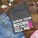 Check Your Boobs Mine Tried to Kill Me Breast Cancer Pink Ribbon Awareness Survivor Fearless Fighter Motivational Women