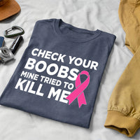 Check Your Boobs Mine Tried to Kill Me Breast Cancer Pink Ribbon Awareness Survivor Fearless Fighter Motivational Men