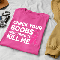 Check Your Boobs Mine Tried to Kill Me Breast Cancer Pink Ribbon Awareness Survivor Fearless Fighter Motivational Men