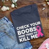 Check Your Boobs Mine Tried to Kill Me Breast Cancer Pink Ribbon Awareness Survivor Fearless Fighter Motivational Women