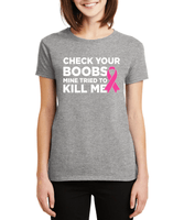 Check Your Boobs Mine Tried to Kill Me Breast Cancer Pink Ribbon Awareness Survivor Fearless Fighter Motivational Women