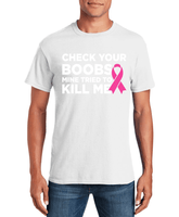 Check Your Boobs Mine Tried to Kill Me Breast Cancer Pink Ribbon Awareness Survivor Fearless Fighter Motivational Men